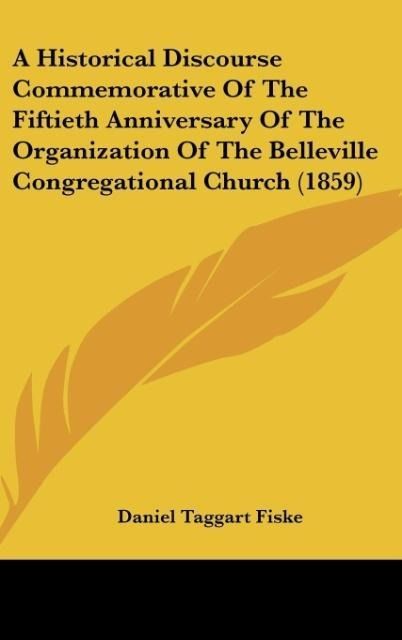 Produktbild: A Historical Discourse Commemorative Of The Fiftieth Anniversary Of The Organization Of The Belleville Congregational Church (1859)