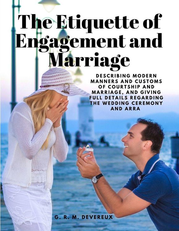 Produktbild: The Etiquette of Engagement and Marriage - Describing Modern Manners and Customs of Courtship and Marriage, and giving Full Details regarding the Wedd