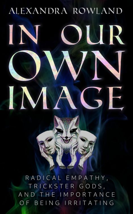 Produktbild: In Our Own Image: Radical Empathy, Trickster Gods, and the Importance of Being Irritating