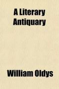 Produktbild: A Literary Antiquary; Memoir of William Oldys. Together with His Diary, Choice Notes from His Adversaria, and an Account of the London Libraries