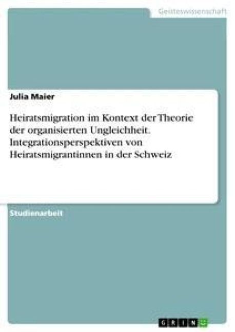 Produktbild: Heiratsmigration im Kontext der Theorie der organisierten Ungleichheit. Integrationsperspektiven von Heiratsmigrantinnen in der Schweiz