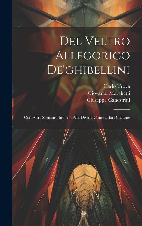 Produktbild: Del Veltro Allegorico De'ghibellini: Con Altre Scritture Intorno Alla Divina Commedia Di Dante