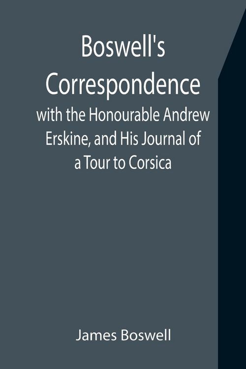 Produktbild: Boswell's Correspondence with the Honourable Andrew Erskine, and His Journal of a Tour to Corsica