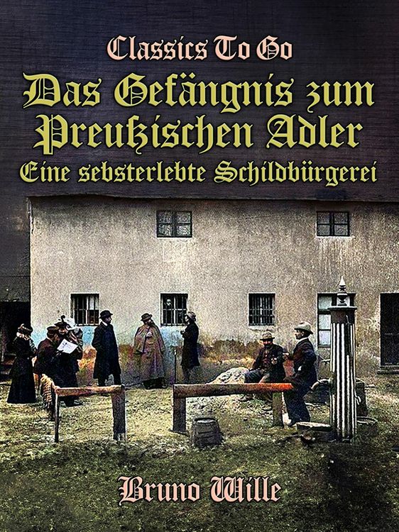 Produktbild: Das Gef&auml;ngnis zum Preu&szlig;ischen Adler: Eine sebsterlebte Schildb&uuml;rgerei