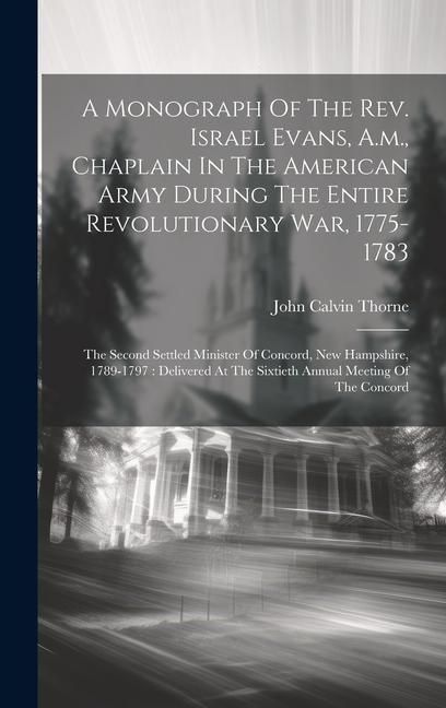 Produktbild: A Monograph Of The Rev. Israel Evans, A.m., Chaplain In The American Army During The Entire Revolutionary War, 1775-1783: The Second Settled Minister