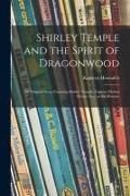 Produktbild: Shirley Temple and the Spirit of Dragonwood; an Original Story Featuring Shirley Temple, Famous Motion Picture Star, as the Heroine
