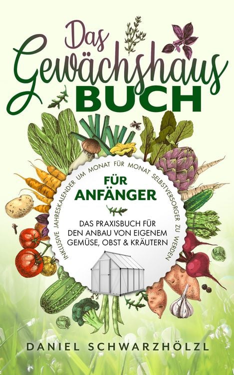 Produktbild: Das Gew&auml;chshausbuch f&uuml;r Anf&auml;nger - Das Praxisbuch f&uuml;r den Anbau von eigenem Gem&uuml;se, Obst und Kr&auml;utern