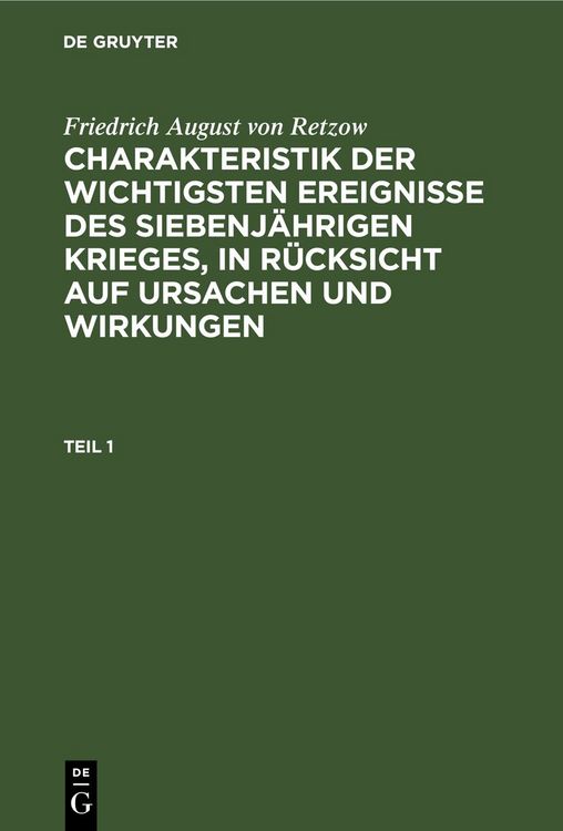 Produktbild: Charakteristik der wichtigsten Ereignisse des siebenj&auml;hrigen Krieges, in R&uuml;cksicht auf Ursachen und Wirkungen. Teil 1