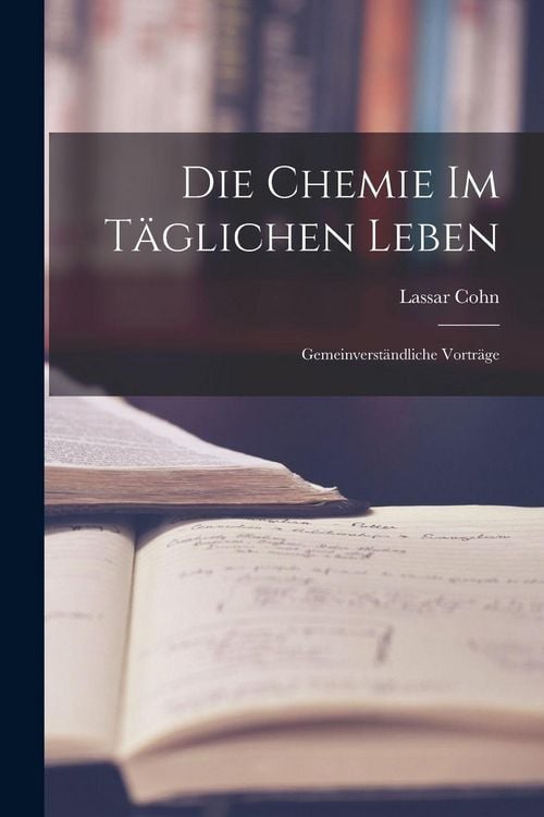 Produktbild: Die Chemie im T&auml;glichen Leben: Gemeinverst&auml;ndliche Vortr&auml;ge