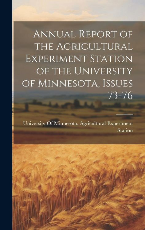 Produktbild: Annual Report of the Agricultural Experiment Station of the University of Minnesota, Issues 73-76