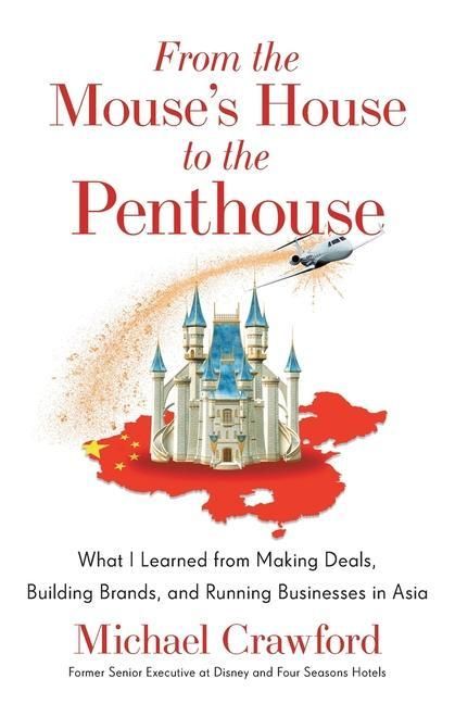 Produktbild: From the Mouse's House to the Penthouse: What I Learned from Making Deals, Building Brands, and Running Businesses in Asia