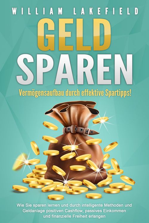 Produktbild: GELD SPAREN - Verm&ouml;gensaufbau durch effektive Spartipps!: Wie Sie sparen lernen und durch intelligente Methoden und Geldanlage positiven Cashflow, pas