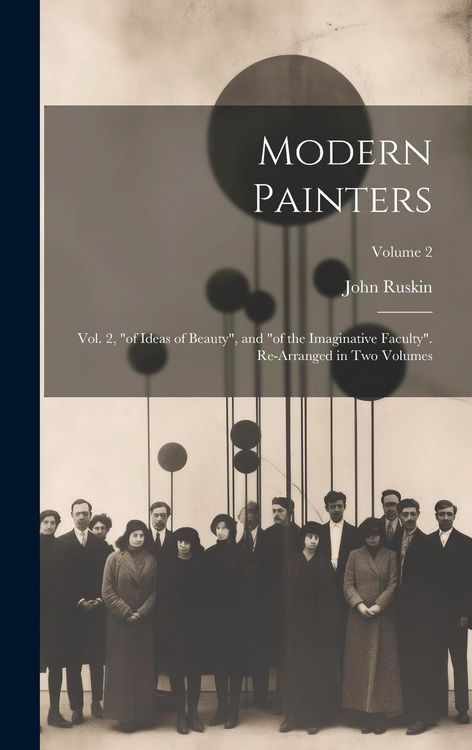 Produktbild: Modern Painters: Vol. 2, "of Ideas of Beauty", and "of the Imaginative Faculty". Re-Arranged in Two Volumes; Volume 2