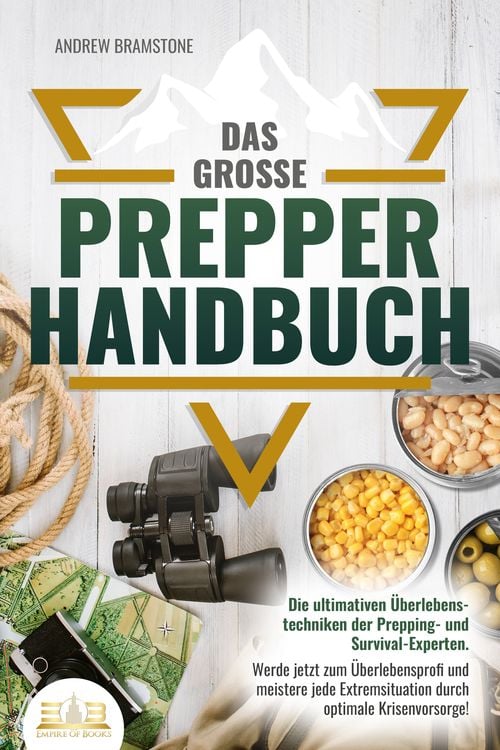 Das große PREPPER HANDBUCH: Die ultimativen Überlebenstechniken der Prepping- und Survival-Experten. Werde jetzt zum Überlebensprofi und meistere jede