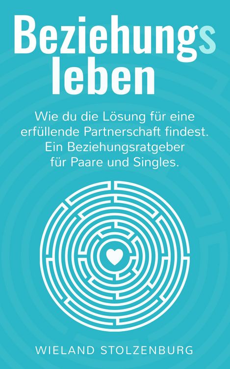 Produktbild: Beziehungsleben. Wie du die L&ouml;sung f&uuml;r eine erf&uuml;llende Partnerschaft findest. Ein Beziehungsratgeber f&uuml;r Paare und Singles.