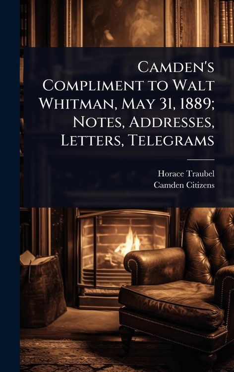 Produktbild: Camden's Compliment to Walt Whitman, May 31, 1889; Notes, Addresses, Letters, Telegrams