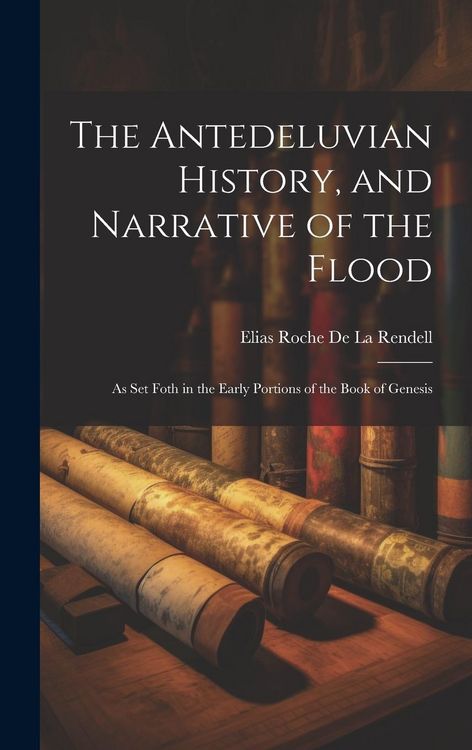 Produktbild: The Antedeluvian History, and Narrative of the Flood: As Set Foth in the Early Portions of the Book of Genesis