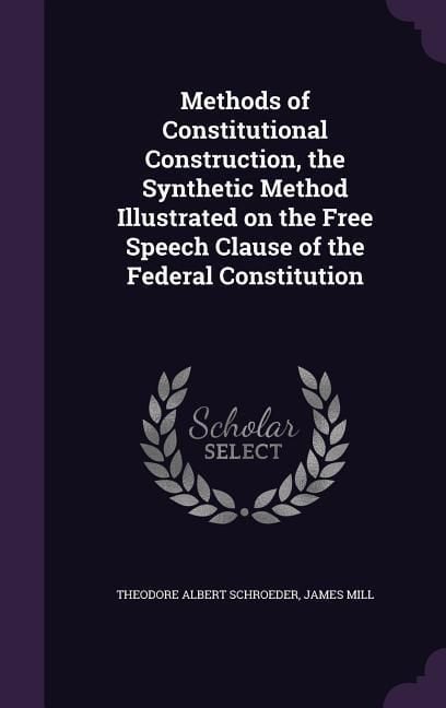 Produktbild: Methods of Constitutional Construction, the Synthetic Method Illustrated on the Free Speech Clause of the Federal Constitution