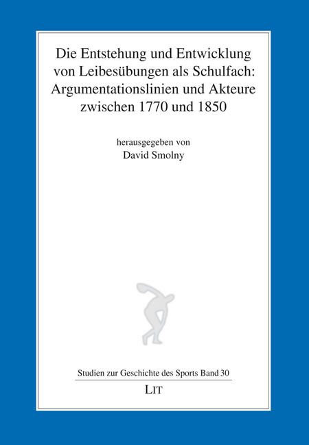 Produktbild: Die Entstehung und Entwicklung von Leibes&uuml;bungen als Schulfach: Argumentationslinien und Akteure zwischen 1770 und 1850