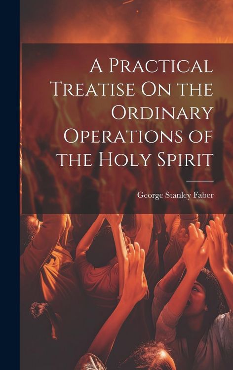 Produktbild: A Practical Treatise On the Ordinary Operations of the Holy Spirit