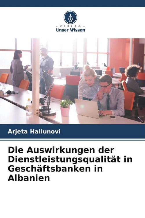 Produktbild: Die Auswirkungen der Dienstleistungsqualit&auml;t in Gesch&auml;ftsbanken in Albanien