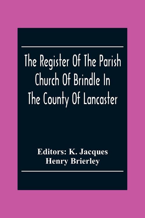Produktbild: The Register Of The Parish Church Of Brindle In The County Of Lancaster; Christenings, Burials, And Weddings 1558-1714