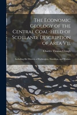 Produktbild: The Economic Geology of the Central Coal-Field of Scotland, Description of Area Vii.: Including the Districts of Rutherglen, Hamilton, and Wishaw