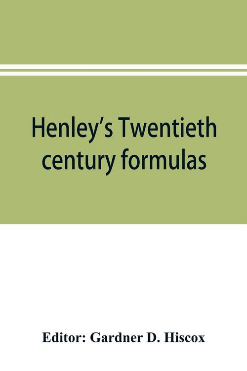 Produktbild: Henley's Twentieth century formulas, recipes and processes; containing ten thousand selected household and workshop formulas, recipes, processes and m