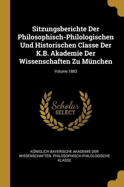 Produktbild: Sitzungsberichte Der Philosophisch-Philologischen Und Historischen Classe Der K.B. Akademie Der Wissenschaften Zu M&uuml;nchen; Volume 1883