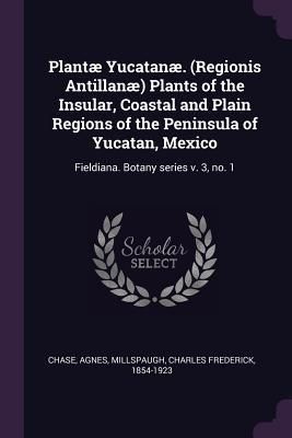 Produktbild: Plant&aelig; Yucatan&aelig;. (Regionis Antillan&aelig;) Plants of the Insular, Coastal and Plain Regions of the Peninsula of Yucatan, Mexico