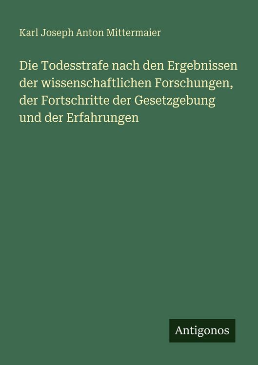 Produktbild: Die Todesstrafe nach den Ergebnissen der wissenschaftlichen Forschungen, der Fortschritte der Gesetzgebung und der Erfahrungen
