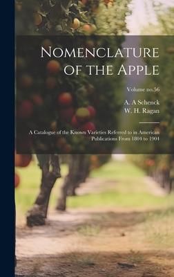 Produktbild: Nomenclature of the Apple: A Catalogue of the Known Varieties Referred to in American Publications From 1804 to 1904; Volume no.56