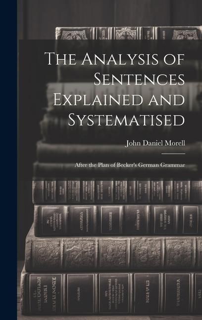 Produktbild: The Analysis of Sentences Explained and Systematised: After the Plan of Becker's German Grammar