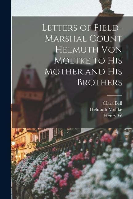Produktbild: Letters of Field-Marshal Count Helmuth von Moltke to his Mother and his Brothers