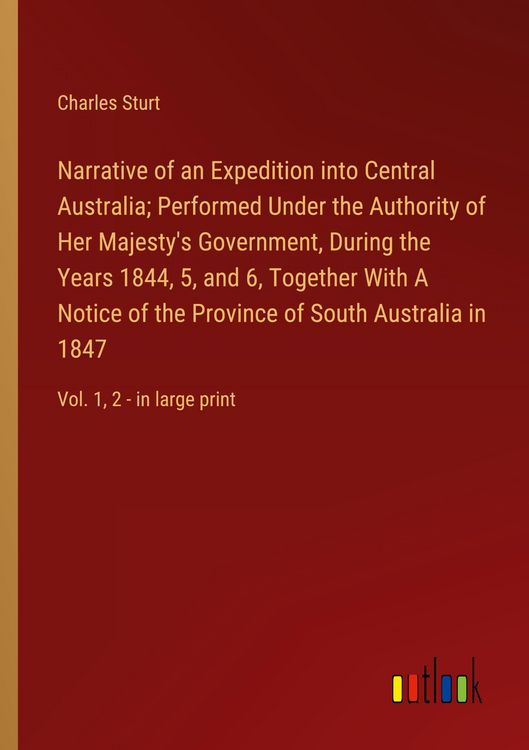 Produktbild: Narrative of an Expedition into Central Australia; Performed Under the Authority of Her Majesty's Government, During the Years 1844, 5, and 6, Together With A Notice of the Province of South Australia in 1847