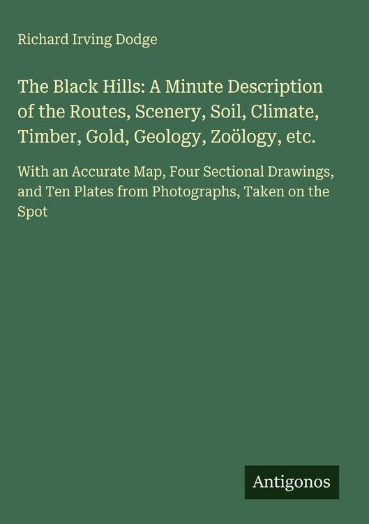 Produktbild: The Black Hills: A Minute Description of the Routes, Scenery, Soil, Climate, Timber, Gold, Geology, Zo&ouml;logy, etc