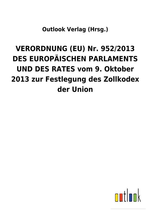 Produktbild: VERORDNUNG (EU) Nr. 952/2013 DES EUROP&Auml;ISCHEN PARLAMENTS UND DES RATES vom 9. Oktober 2013 zur Festlegung des Zollkodex der Union