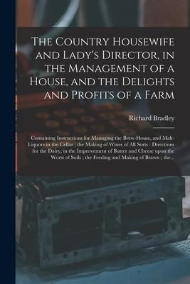 Produktbild: The Country Housewife and Lady's Director, in the Management of a House, and the Delights and Profits of a Farm: Containing Instructions for Managing