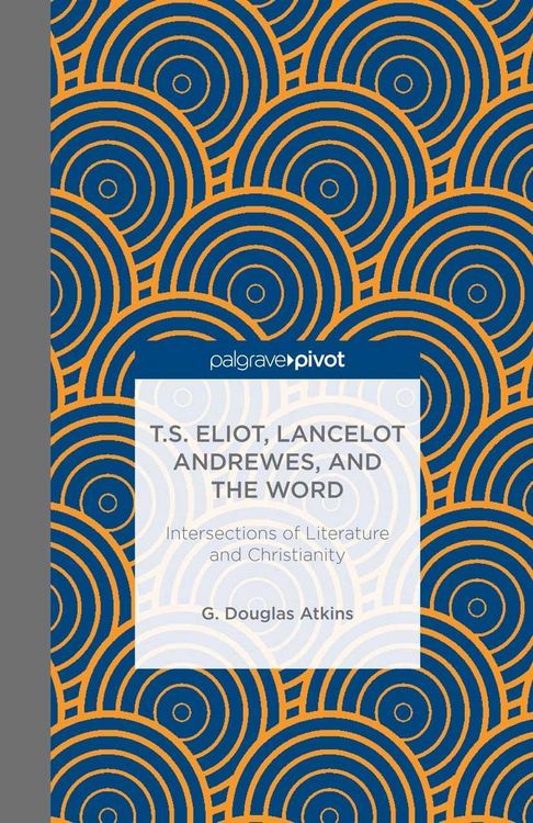 Produktbild: T.S. Eliot, Lancelot Andrewes, and the Word: Intersections of Literature and Christianity