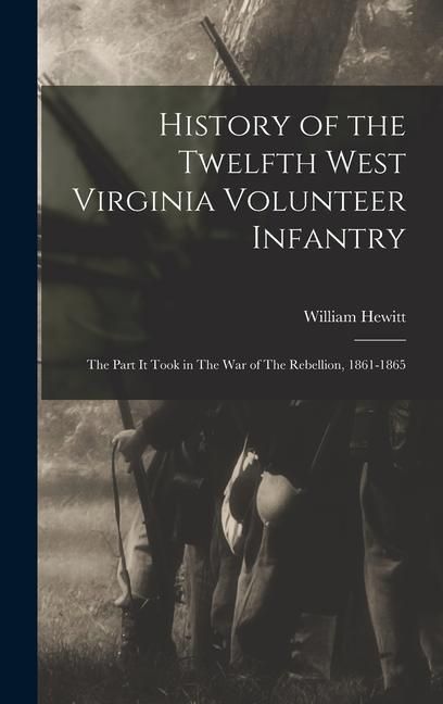 Produktbild: History of the Twelfth West Virginia Volunteer Infantry: The Part it Took in The War of The Rebellion, 1861-1865