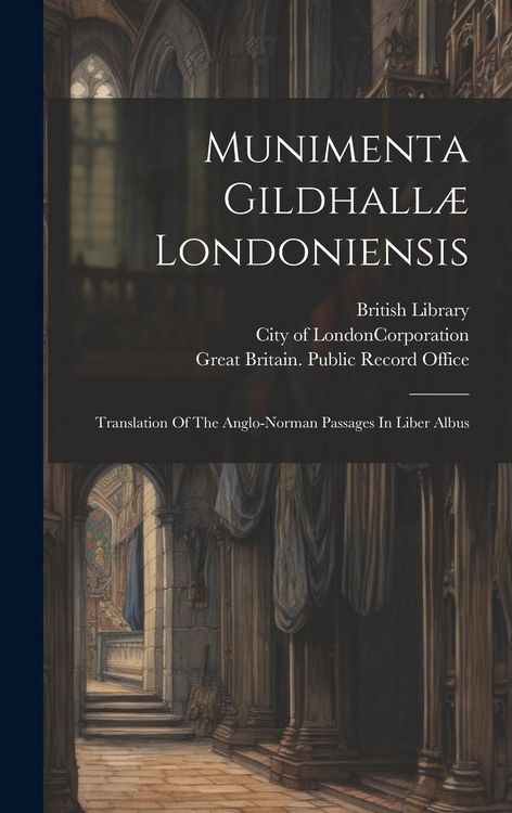 Produktbild: Munimenta Gildhall&aelig; Londoniensis: Translation Of The Anglo-norman Passages In Liber Albus