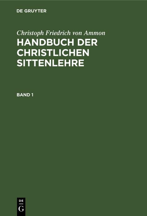 Produktbild: Christoph Friedrich von Ammon: Handbuch der christlichen Sittenlehre. Band 1