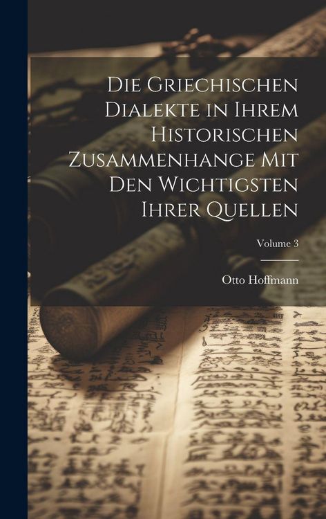 Produktbild: Die Griechischen Dialekte in Ihrem Historischen Zusammenhange Mit Den Wichtigsten Ihrer Quellen; Volume 3