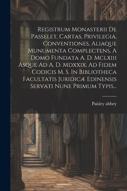 Produktbild: Registrum Monasterii De Passelet, Cartas, Privilegia, Conventiones, Aliaque Munumenta Complectens, A Domo Fundata A. D. Mclxiii Asque Ad A. D. Mdxxix,