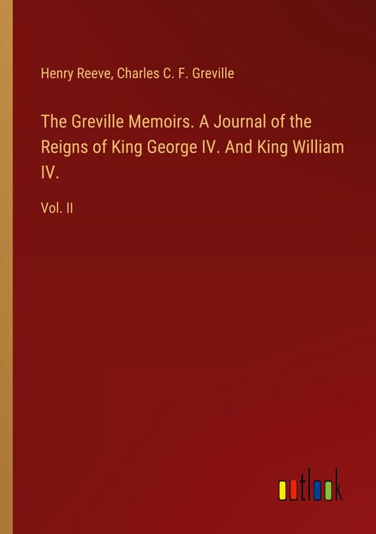 Produktbild: The Greville Memoirs. A Journal of the Reigns of King George IV. And King William IV.