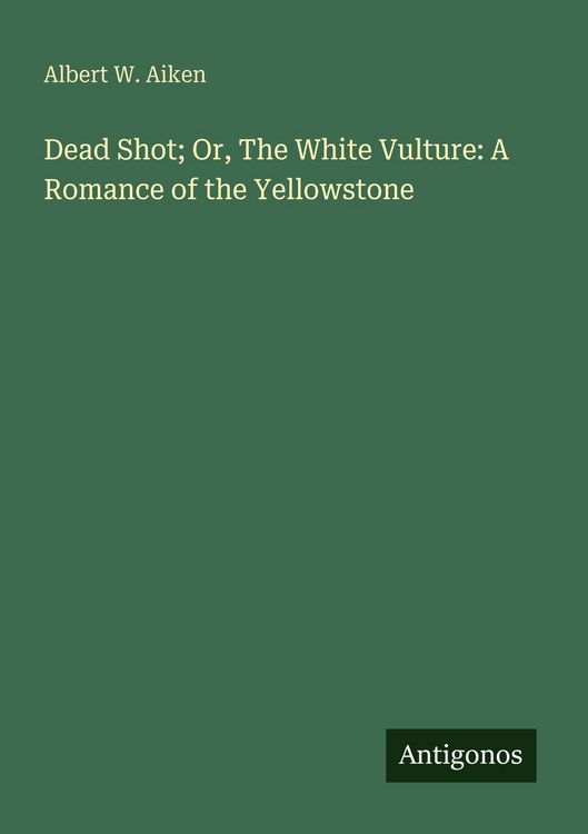 Produktbild: Dead Shot; Or, The White Vulture: A Romance of the Yellowstone