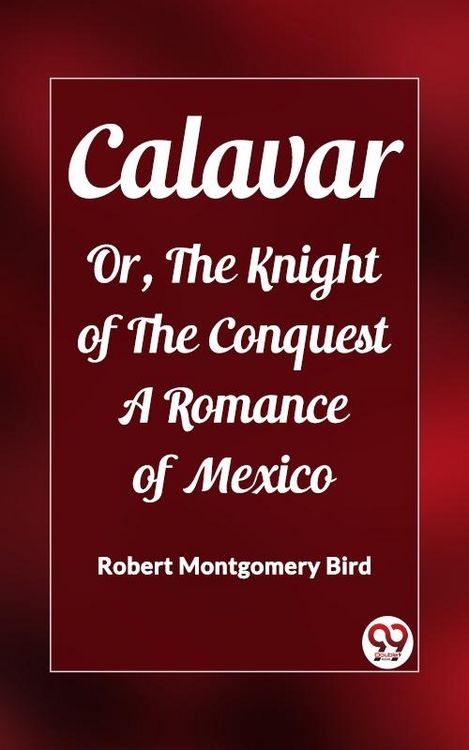 Produktbild: Calavar Or, The Knight of The Conquest A Romance of Mexico