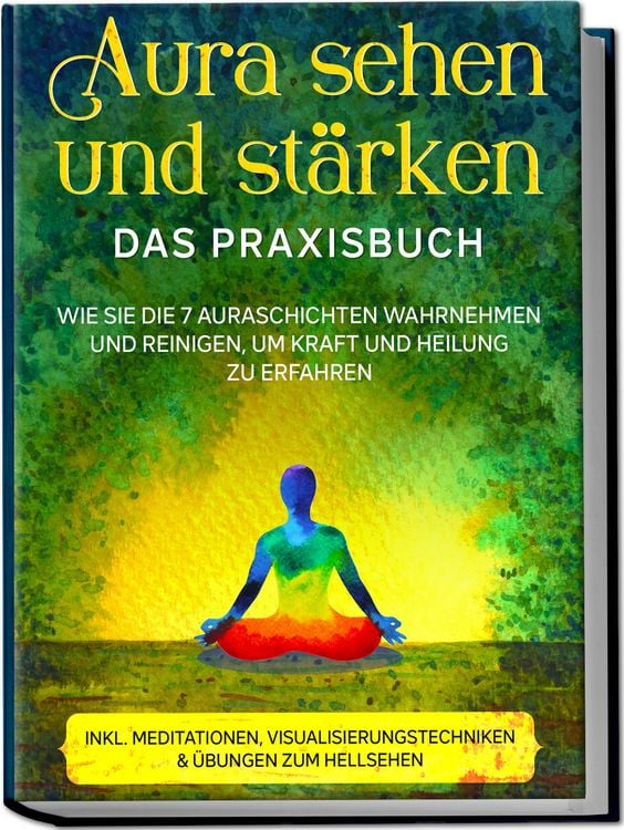 Produktbild: Aura sehen und st&auml;rken - Das Praxisbuch: Wie Sie die 7 Auraschichten wahrnehmen und reinigen, um Kraft und Heilung zu erfahren - inkl. Meditationen, Visualisierungstechniken & &Uuml;bungen zum Hellsehen