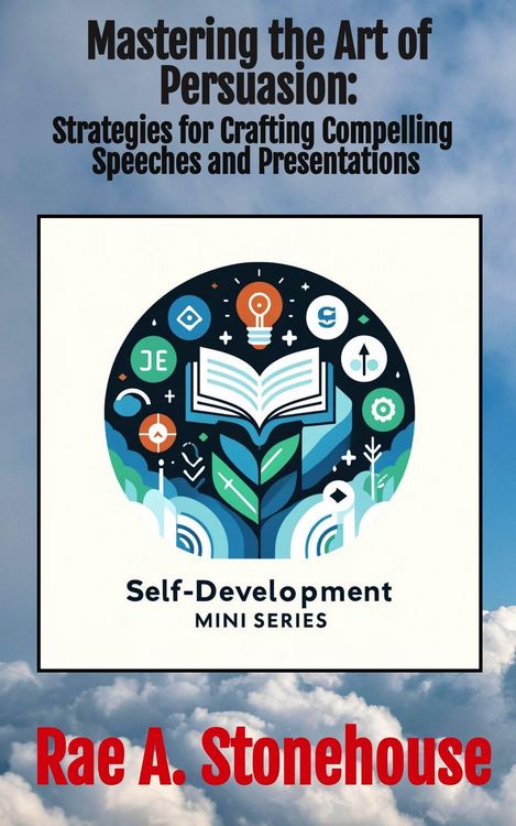 Produktbild: Mastering the Art of Persuasion: Strategies for Crafting Compelling Speeches and Presentations (The Self-Development Mini Series, #0)