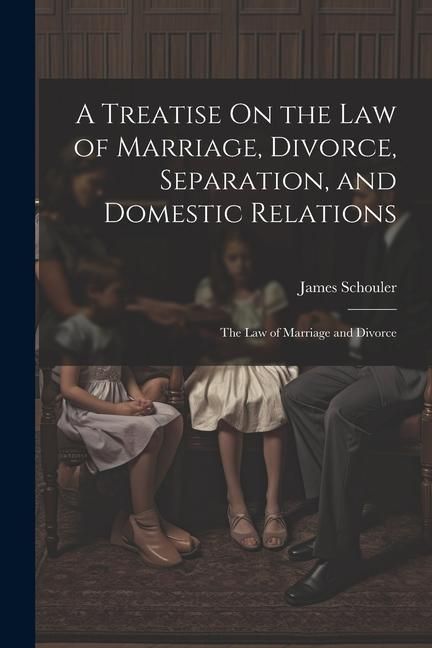 Produktbild: A Treatise On the Law of Marriage, Divorce, Separation, and Domestic Relations: The Law of Marriage and Divorce
